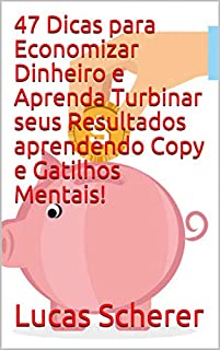 Livro 47 Dicas para Economizar Dinheiro e Aprenda Turbinar seus Resultados aprendendo Copy e Gatilhos Mentais!