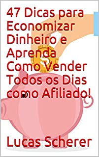 Livro 47 Dicas para Economizar Dinheiro e Aprenda Como Vender Todos os Dias como Afiliado!