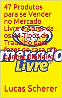 Livro 47 Produtos para se Vender no Mercado Livre e Aprenda os 44 Tipos de Trabalho para fazer de casa pra ganhar dinheiro!