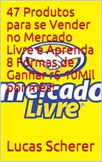 Livro 47 Produtos para se Vender no Mercado Livre e Aprenda 8 Formas de Ganhar r$ 10Mil por mês!