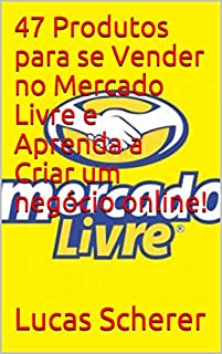 Livro 47 Produtos para se Vender no Mercado Livre e Aprenda a Criar um negócio online!