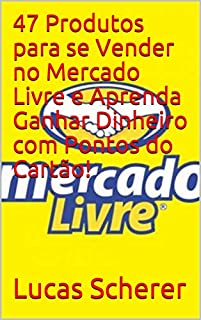 Livro 47 Produtos para se Vender no Mercado Livre e Aprenda Ganhar Dinheiro com Pontos do Cartão!