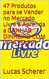 Livro 47 Produtos para se Vender no Mercado Livre e Aprenda a GANHAR DINHEIRO COM WHATSAPP!