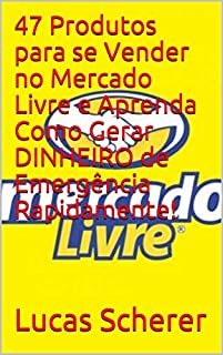 Livro 47 Produtos para se Vender no Mercado Livre e Aprenda Como Gerar DINHEIRO de Emergência Rapidamente!