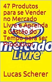 47 Produtos para se Vender no Mercado Livre e Aprenda a Gestão do Tempo para ser Produtivo!