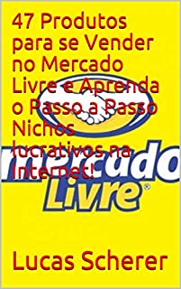 Livro 47 Produtos para se Vender no Mercado Livre e Aprenda o Passo a Passo Nichos lucrativos na Internet!