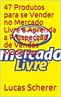 Livro 47 Produtos para se Vender no Mercado Livre e Aprenda a Prospecção de Vendas Modernas!