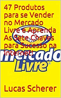 Livro 47 Produtos para se Vender no Mercado Livre e Aprenda As Sete Chaves para Sucesso na Internet!