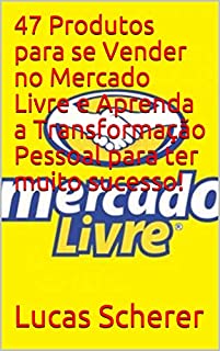 Livro 47 Produtos para se Vender no Mercado Livre e Aprenda a Transformação Pessoal para ter muito sucesso!