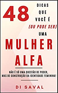Livro 48 Dicas que você é (ou pode ser) uma MULHER ALFA: Não é só uma questão de poder, mas de construção da Identidade Feminina