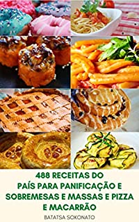 Livro 488 Receitas Do País Para Panificação E Sobremesas E Massas E Pizza E Macarrão : Refeições Caseiras - Receitas Fáceis Do País - Livro De Receitas Do País