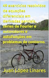 Livro 49 exercícios resolvidos de equações diferenciais em derivadas parciais, séries de Fourier e autovalores e autofunções em problemas de contorno. (Cálculo IV FZEA USP)