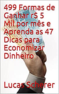 Livro 499 Formas de Ganhar r$ 5 Mil por mês e Aprenda as 47 Dicas para Economizar Dinheiro