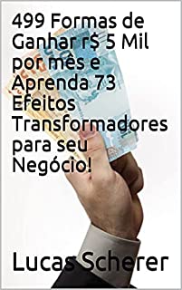 Livro 499 Formas de Ganhar r$ 5 Mil por mês e Aprenda 73 Efeitos Transformadores para seu Negócio!