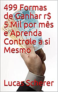 Livro 499 Formas de Ganhar r$ 5 Mil por mês e Aprenda Controle a si Mesmo