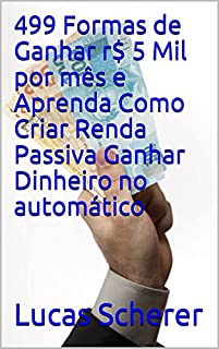Livro 499 Formas de Ganhar r$ 5 Mil por mês e Aprenda Como Criar Renda Passiva Ganhar Dinheiro no automático