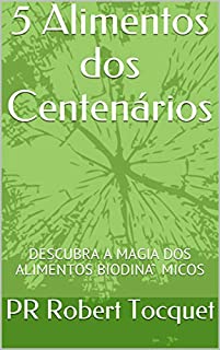 5 Alimentos dos Centenários: DESCUBRA A MAGIA DOS ALIMENTOS BIODINÂMICOS