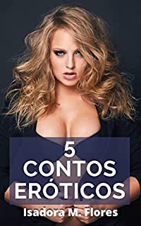 Livro 5 Contos Eróticos: Esposas infiéis e seus maridos cornos (Contos Eróticos de Isadora M. Flores Livro 11)