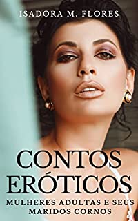 Livro 5 Contos Eróticos: Mulheres adultas e seus maridos cornos (Contos Eróticos de Isadora M. Flores Livro 19)