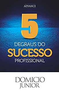 Livro 5 Degraus do Sucesso Profissional: Aquilo que as pessoas de sucesso sabem mas não contam pra ninguém (Academia da Sucesso Livro 1)