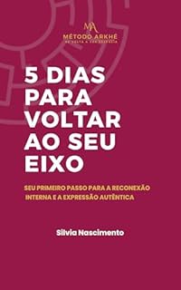 Livro 5 Dias para Voltar ao Seu Eixo : Seu primeiro passo para a reconexão interna e a expressão autêntica (AquiAgora)