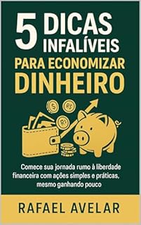 Livro 5 Dicas Infalíveis para Economizar Dinheiro e Começar Sua Liberdade Financeira: Descubra como cortar gastos, organizar suas finanças e transformar pequenas economias em grandes conquistas.