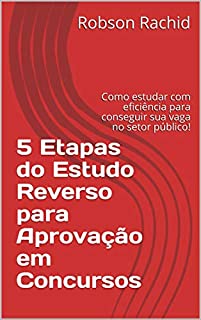 5 Etapas do Estudo Reverso para Aprovação em Concursos: Como estudar com eficiência para conseguir sua vaga no setor público!