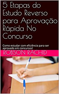 Livro 5 Etapas do Estudo Reverso para Aprovação Rápida No Concurso: Como estudar com eficiência para ser aprovado em concursos!