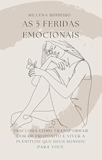 Livro AS 5 FERIDAS EMOCIONAIS: Descubra como transformar dor em propósito e viver a plenitude que Deus sonhou para você.