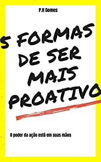 5 FORMAS DE SER MAIS PROATIVO : GUIA PRÁTICO