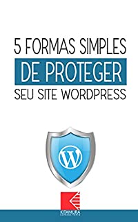 Livro 5 formas simples de proteger seu site WordPress: Como Criar Sites Rentáveis e de Alta Conversão Usando o Wordpress (Sucesso Com WordPress Livro 0)