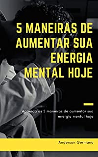 Livro 5 Maneiras De Aumentar Sua Energia Mental Hoje: Aprenda as 5 maneiras de aumentar sua energia mental hoje