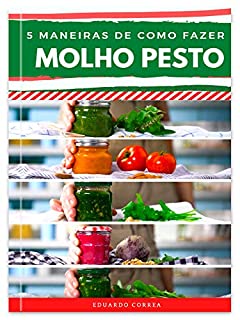 Livro 5 Maneiras de Como Fazer Molho Pesto: 5 Receitas Deliciosas de Mollho Pesto