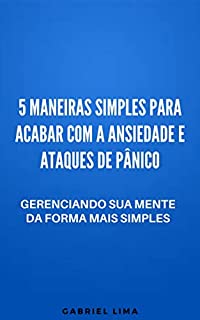 Livro 5 maneiras simples para acabar com a ansiedade e ataques de pânico: Gerenciando sua mente da forma mais simples