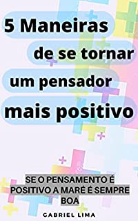 Livro 5 Maneiras de se tornar um pensador mais positivo: Se o pensamento é positivo a maré é sempre