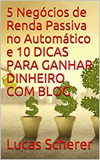 Livro 5 Negócios de Renda Passiva no Automático e 10 DICAS PARA GANHAR DINHEIRO COM BLOG