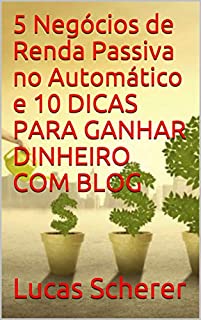 5 Negócios de Renda Passiva no Automático e 10 DICAS PARA GANHAR DINHEIRO COM BLOG