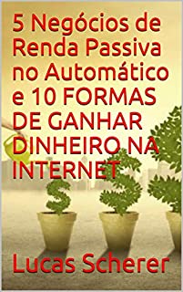 Livro 5 Negócios de Renda Passiva no Automático e 10 FORMAS DE GANHAR DINHEIRO NA INTERNET