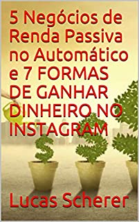 Livro 5 Negócios de Renda Passiva no Automático e 7 FORMAS DE GANHAR DINHEIRO NO INSTAGRAM