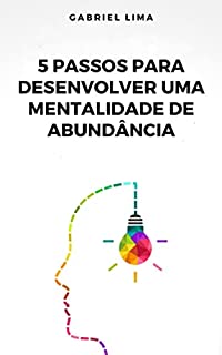 Livro 5 Passos para desenvolver uma mentalidade de abundância: Tudo que você precisa saber para ter uma mente de sucesso