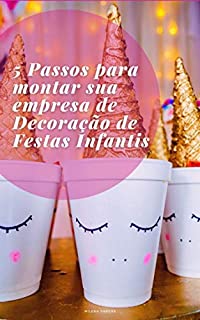 Livro 5 Passos para montar sua empresa de Decoração de Festas Infantis: Descubra como formatar seu negócio do zero e comece a lucrar.