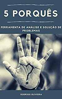 Livro 5 Porquês: Ferramenta de Análise e Solução de Problemas (na causa raiz - cinco porquês - melhoria contínua - lean six sigma)