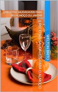 Livro 5 RECEITAS SAUDÁVEIS PARA O ALMOÇO: 5 RECEITAS SAUDÁDAVEIS PARA SEU ALMOÇO OU JANTAR