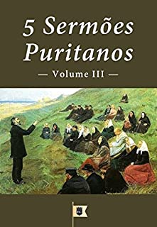 5 Sermões Puritanos, Volume III (Sermões Puritanos, por Diversos Autores Livro 3)