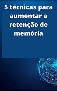 Livro 5 técnicas para aumentar a retenção de memória: poder do nosso cérebro
