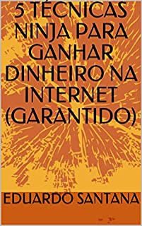 5 TÉCNICAS NINJA PARA GANHAR DINHEIRO NA INTERNET (GARANTIDO)