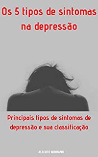 Livro Os 5 tipos de sintomas na depressão: Principais tipos de sintomas de depressão e sua classificação (AUTO-AJUDA E DESENVOLVIMENTO PESSOAL Livro 52)
