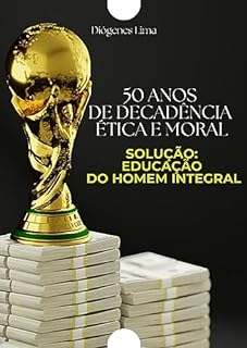 Livro 50 ANOS DE DECADÊNCIA ÉTICA E MORAL: SOLUÇÃO: EDUCAÇÃO DO HOMEM INTEGRAL