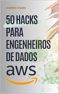 Livro 50 Hacks Para Engenheiros de Dados: Certificação AWS e Soluções Práticas