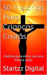 Livro 50 Historias Para Crianças Cristãs: Histórias para contar aos seus filhos e netos